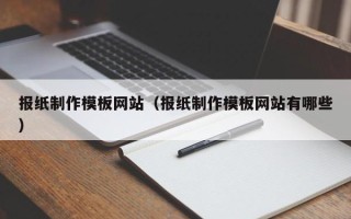 陵水报纸制作模板网站（报纸制作模板网站有哪些）
